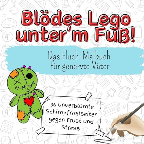 Blödes Lego unter'm Fuß! - 36 unverblümte Schimpfmalseiten gegen Frust und Stress: Das Fluch-Malbuch für genervte Väter