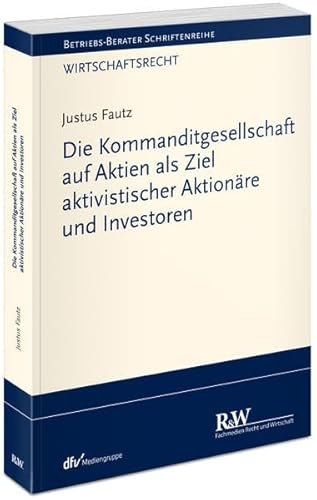 Die Kommanditgesellschaft auf Aktien als Ziel aktivistischer Aktionäre und Investoren (Betriebs-Berater Schriftenreihe/ Wirtschaftsrecht)