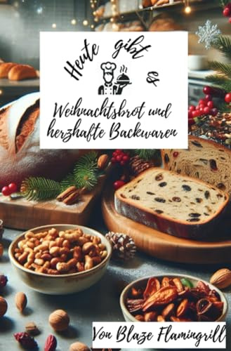 Heute gibt es - Weihnachtsbrot und herzhafte Backwaren: Festliche Brotrezepte und herzhafte Backwaren