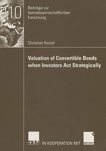 Valuation of Convertible Bonds when Investors Act Strategically: Diss. With a Forew. by Wolfgang Bühler (Beiträge zur betriebswirtschaftlichen Forschung, 110, Band 110)