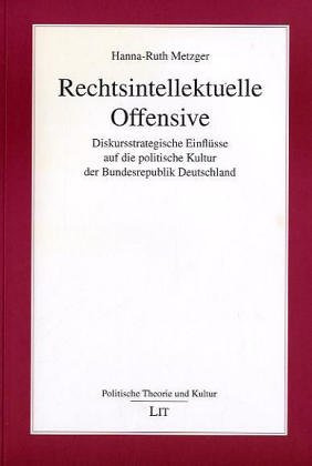 Rechtsintellektuelle Offensive. Diskursstrategische Einflüsse auf die politische Kultur der Bundesrepublik Deutschland