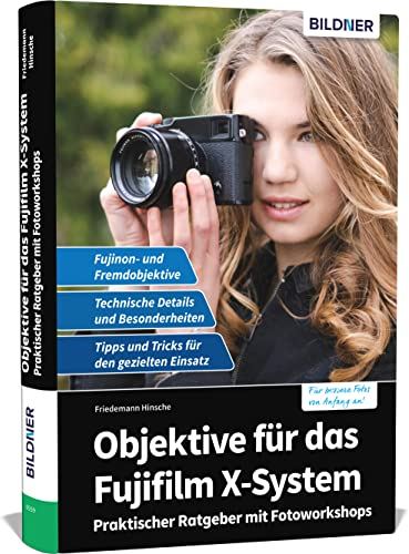Objektive für das Fujifilm X-System: Praktischer Ratgeber mit Fotoworkshops