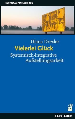 Vielerlei Glück: Systemisch-integrative Aufstellungsarbeit (Systemaufstellungen)