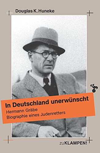 In Deutschland unerwünscht: Hermann Gräbe. Biographie eines Judenretters