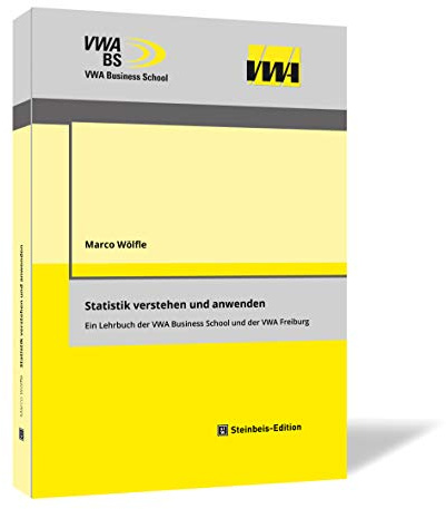 Statistik verstehen und anwenden: Ein Lehrbuch der VWA Business School und der VWA Freiburg (Wirtschaftswissenschaftliche Schriftenreihe der VWA Business School.)