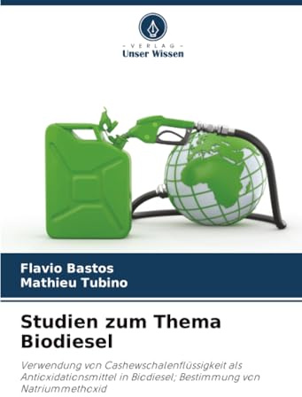 Studien zum Thema Biodiesel: Verwendung von Cashewschalenflüssigkeit als Antioxidationsmittel in Biodiesel; Bestimmung von Natriummethoxid