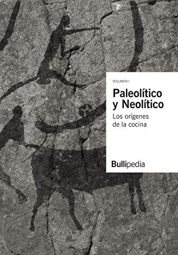 Paleolítico Y Neolítico. Los orígenes de la cocina (Bullipedia)