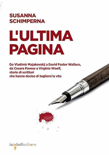 L'ultima pagina. Da Vladimir Majakovskij a David Foster Wallace, da Cesare Pavese a Virginia Woolf, storie di scrittori che hanno deciso di togliersi la vita (Frammenti di memoria)