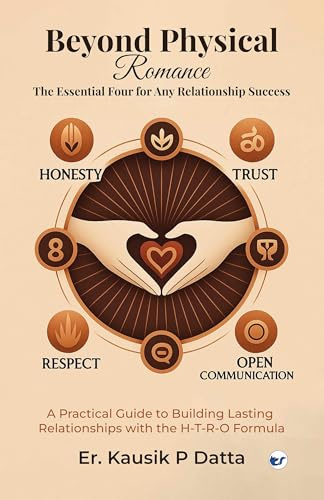 Beyond Physical Romance - The Essential Four For Any Relationship Success: A Practical Guide to Building Lasting Relationships with the H-T-R-O Formula