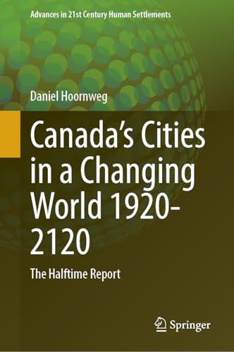 Canada’s Cities in a Changing World 1920–2120: The Halftime Report (Advances in 21st Century Human Settlements)
