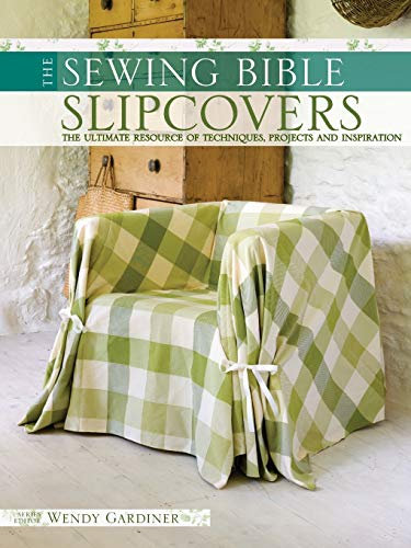 The Sewing Bible - Slip Covers: The Ultimate Resource of Techniques, Projects and Inspirations