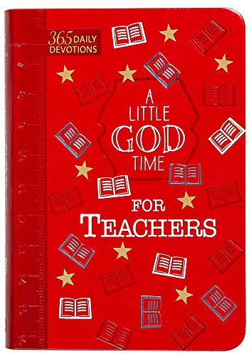 A Little God Time for Teachers: 365 Daily Devotions (Faux Leather Gift Edition) An Inspirational Daily Devotional Book, Perfect for a Teacher Gift Imitation Leather April 7, 2020