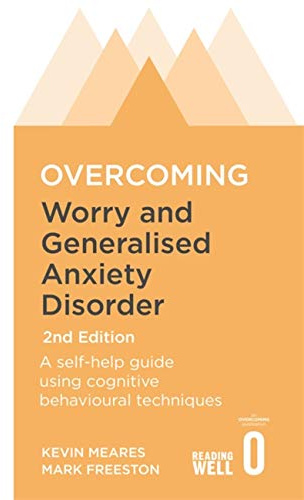 Overcoming Worry and Generalised Anxiety Disorder, 2nd Edition: A self-help guide using cognitive behavioural techniques (Overcoming Books)