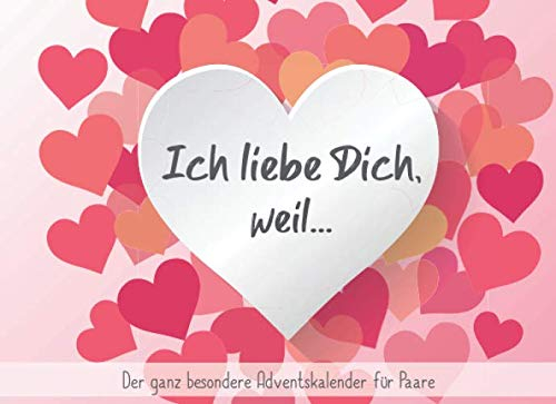 Ich liebe dich, weil... - Der ganz besondere Adventskalender für Paare: Gestalten Sie ihre ganz persönliche Liebeserklärung für ihren Partner*in