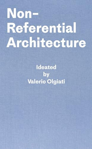 Non-Referential Architecture: Ideated by Valerio Olgiati - Written by Markus Breitschmid