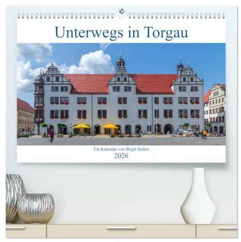 Unterwegs in Torgau (hochwertiger Premium Wandkalender 2026 DIN A2 quer), Kunstdruck in Hochglanz: Fotografischer Spaziergang durch Torgau (CALVENDO Orte)