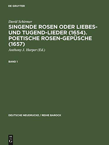 Singende Rosen oder Liebes- und Tugend-Lieder (1654). Poetische Rosen-Gepüsche (1657): Poetische Rosen-gepüsche 1657 (Deutsche Neudrucke / Reihe Barock, 42, Band 42)