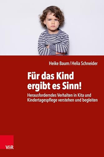 Für das Kind ergibt es Sinn!: Herausforderndes Verhalten in Kita und Kindertagespflege verstehen und begleiten
