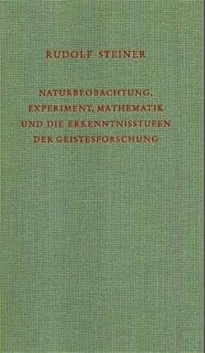 Naturbeobachtung, Experiment, Mathematik und die Erkenntnisstufen der Geistesforschung: Acht Vorträge, Stuttgart 1921 (Rudolf Steiner Gesamtausgabe: Schriften und Vorträge)