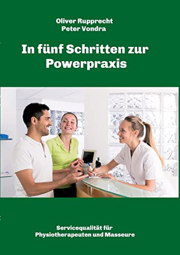 In fünf Schritten zur Powerpraxis: Servicequalität für Physiotherapeuten und Masseure