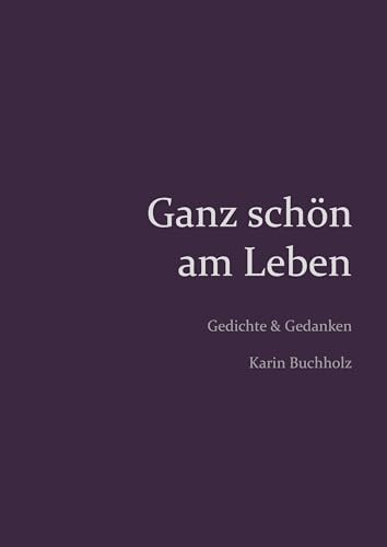 Ganz schön am Leben: Gedichte und Gedanken