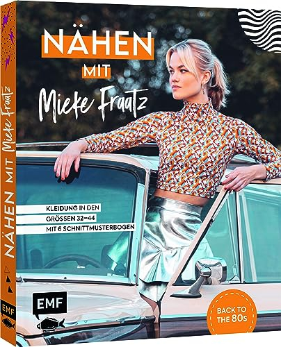 Nähen mit Mieke Fraatz – Back to the 80s: Kleidung in den Größen 34–44 – Mit 6 Schnittmusterbogen