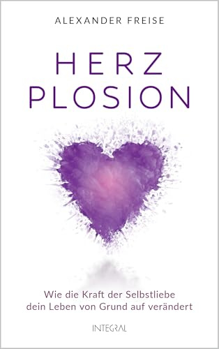HerzPlosion: Wie die Kraft der Selbstliebe dein Leben von Grund auf verändert - Mit vielen praktischen Übungen, Affirmationen und Meditationen