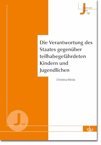 Die Verantwortung des Staates gegenüber teilhabegefährdeten Kindern und Jugendlichen: Reihe Jugend und Familie - Band 18