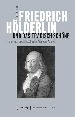 Friedrich Hölderlin und das tragisch Schöne: Ein poetisch-philosophischer Weg zum Wahren (Edition Moderne Postmoderne)
