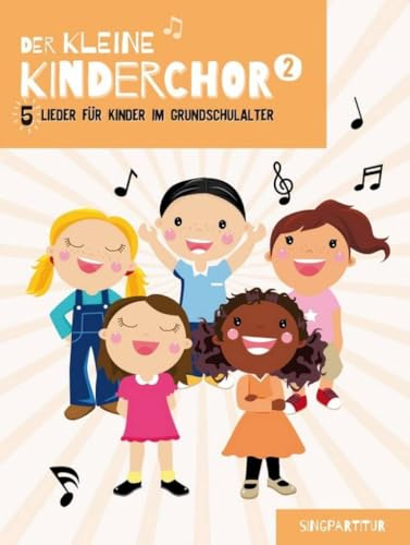 Der kleine Kinderchor 2: 5 Lieder für Kinder im Grundschulalter (Band 2 Singpartitur)
