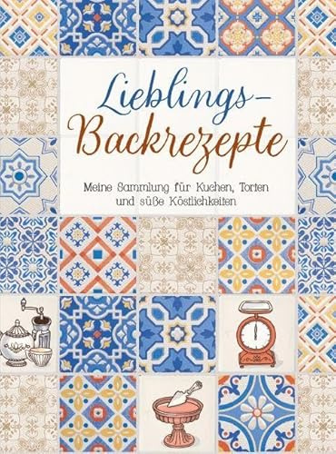 Lieblings-Backrezepte: Meine Sammlung für Kuchen, Torten und süße Köstlichkeiten