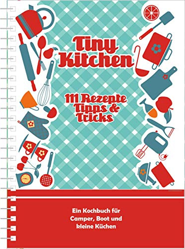 Campingkochbuch Tiny Kitchen: 111 Rezepte, Tipps & Tricks (Kollektion Einraumwohnung)