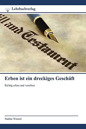 Erben ist ein dreckiges Geschäft: Richtig erben und vererben