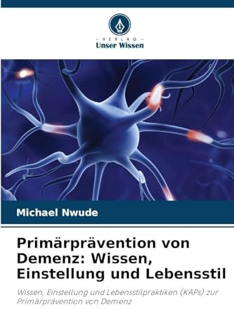 Primärprävention von Demenz: Wissen, Einstellung und Lebensstil: Wissen, Einstellung und Lebensstilpraktiken (KAPs) zur Primärprävention von Demenz