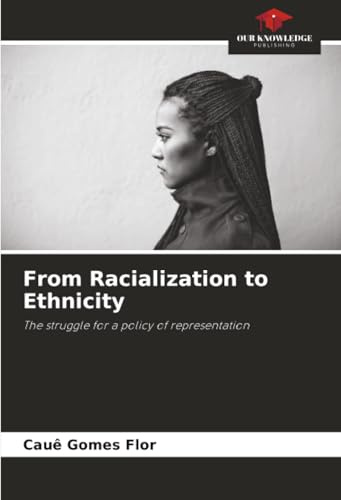 From Racialization to Ethnicity: The struggle for a policy of representation