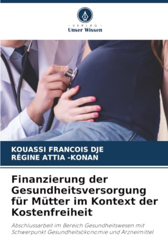 Finanzierung der Gesundheitsversorgung für Mütter im Kontext der Kostenfreiheit: Abschlussarbeit im Bereich Gesundheitswesen mit Schwerpunkt Gesundheitsökonomie und Arzneimittel