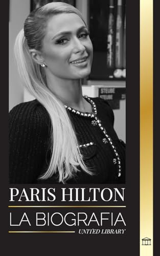 Paris Hilton: La biografía de una heredera, polémicas y confesiones (Artistas)