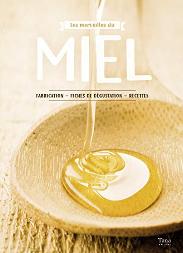 Les merveilles du miel: Fabrication, fiches de dégustation, recettes