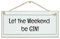 Let the weekend be gin sign
