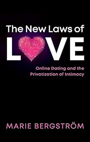 The New Laws of Love: Online Dating and the Privatization of Intimacy