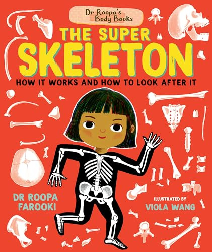 Dr Roopa's Body Books: The Super Skeleton: Learn all about how your skeleton and how to look after it in this fact-packed introduction to anatomy series for readers age 5, 6, 7, 8