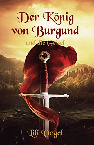 Der König von Burgund und die Geisel (Der König von Burgund – Die Saga, Band 1)