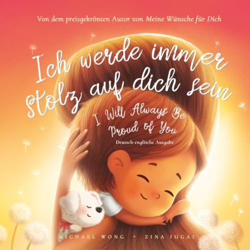 Ich werde immer stolz auf dich sein: Deutsch-englische Ausgabe (I Will Always Be Proud of You: German-English edition) (Die „Bedingungslose Liebe“-Reihe (Deutsch-englische Ausgabe), Band 2)