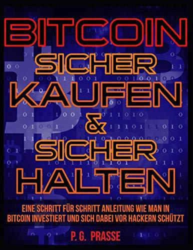 Bitcoin sicher kaufen und sicher halten: Eine Schritt für Schritt Anleitung wie man in Bitcoin investiert und sich dabei vor Hackern schützt