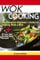 Wok Cooking: he Complete Beginner’s Guide to Cooking with a Wok + 10 Easy and Healthy Wok Recipes