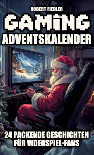 Gaming Adventskalender: 24 packende Geschichten für Videospiel-Fans – Das perfekte Geschenk für Gamer, die Abenteuer und Innovation lieben