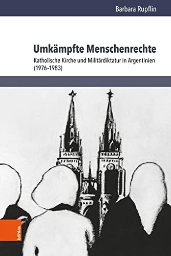 Umkämpfte Menschenrechte: Katholische Kirche und Militärdiktatur in Argentinien (1976–1983) (Lateinamerikanische Forschungen: Beihefte zum Jahrbuch für Geschichte Lateinamerikas, Band 49)