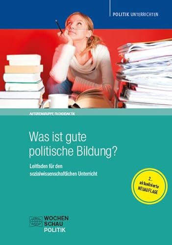 Was ist gute politische Bildung?: Leitfaden für den sozialwissenschaftlichen Unterricht (Politik unterrichten)