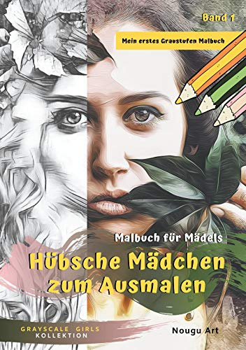 Hübsche Mädchen zum Ausmalen Malbuch für Mädels: Mein erstes Graustufen Malbuch Band 1 mit Bonus-Seiten aus der Kollektion (Grayscale Girls Kollektion)