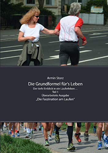 Die Grundformel für‘s Leben. Der tiefe Einblick in ein Läuferleben… Teil 1, Überarbeitete Ausgabe